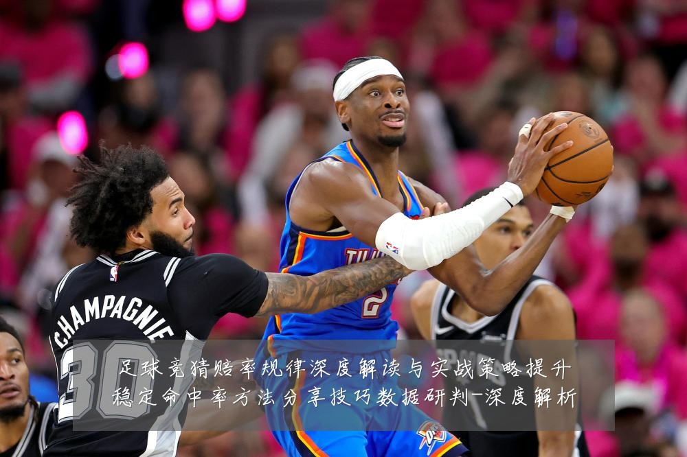 足球竞猜赔率规律深度解读与实战策略提升稳定命中率方法分享技巧数据研判-深度解析